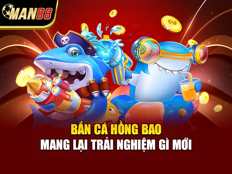 Bắn cá hồng bao mang lại trải nghiệm gì mới