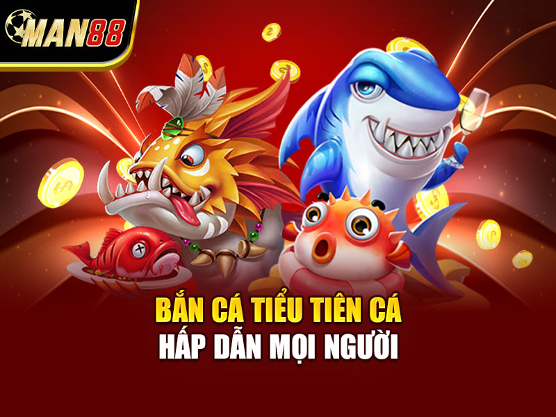 Bắn cá tiểu tiên cá hấp dẫn mọi người
