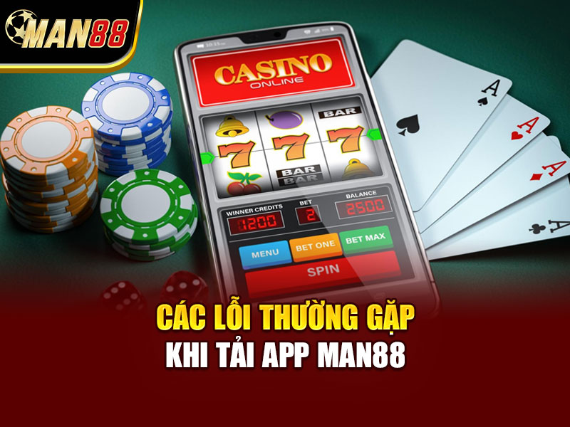 Các Lỗi Thường Gặp Khi Tải App MAN88