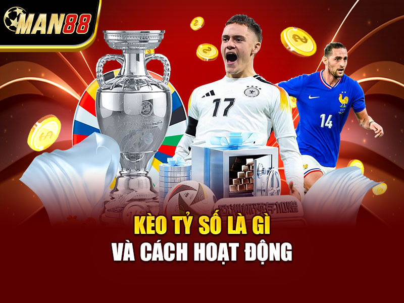 Kèo Tỷ Số Là Gì Và Cách Hoạt Động