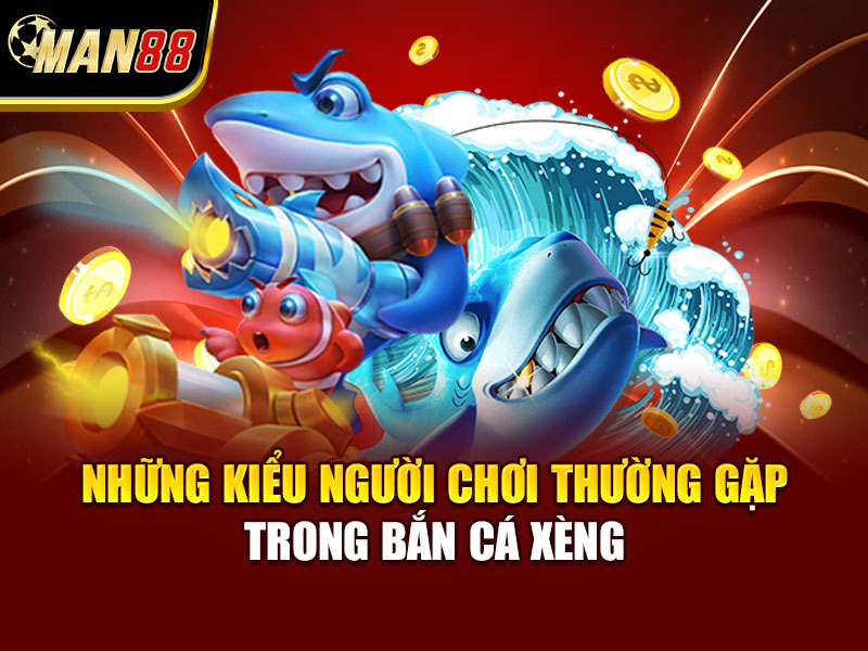 Những kiểu người chơi thường gặp trong bắn cá xèng