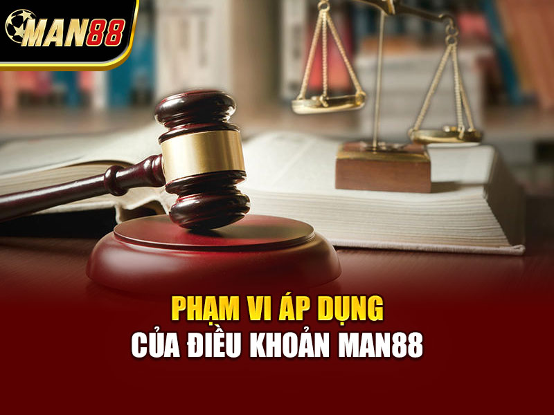 Phạm Vi Áp Dụng Của Điều Khoản MAN88