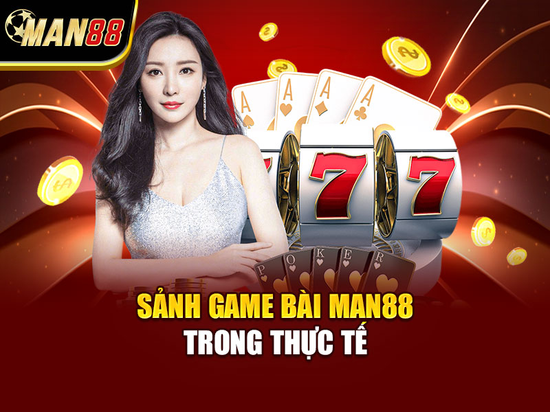 Sảnh Game Bài MAN88 Trong Thực Tế