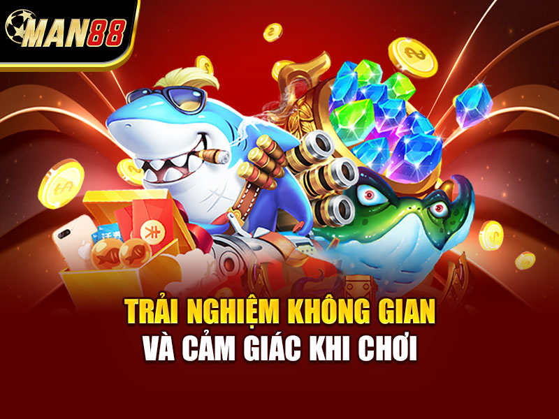 Trải nghiệm không gian và cảm giác khi chơi