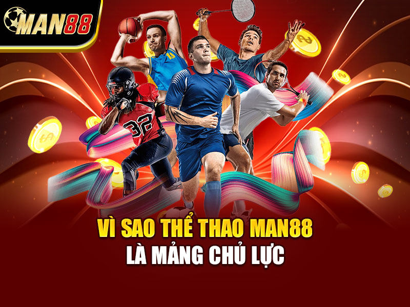 Vì Sao Thể Thao MAN88 Là Mảng Chủ Lực