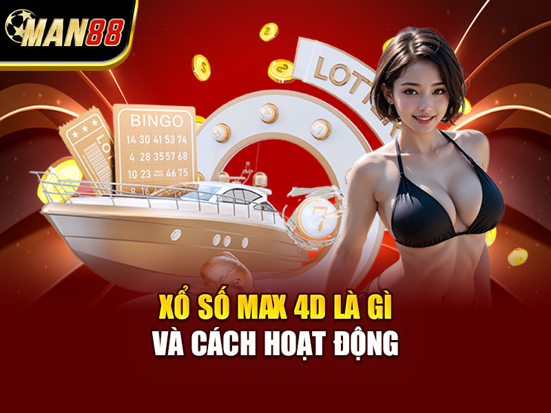 Xổ Số Max 4D Là Gì? Hướng dẫn tham gia và cơ chế trả thưởng chi tiết